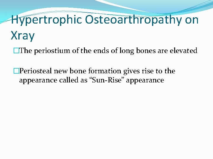 Hypertrophic Osteoarthropathy on Xray �The periostium of the ends of long bones are elevated