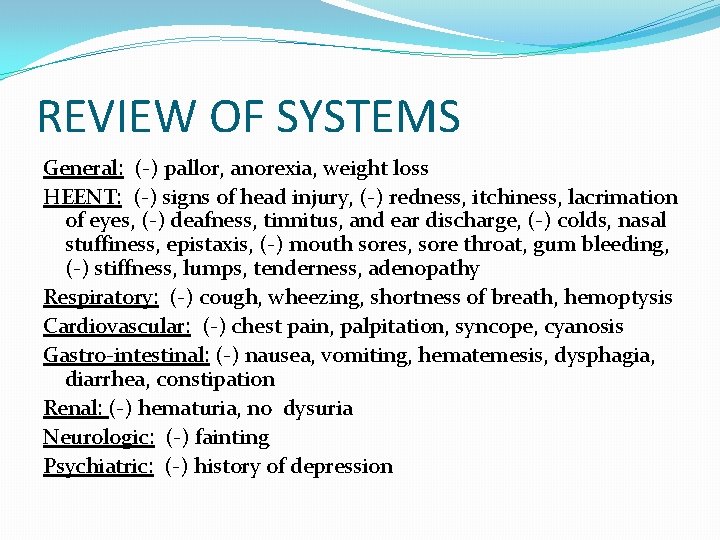 REVIEW OF SYSTEMS General: (-) pallor, anorexia, weight loss HEENT: (-) signs of head