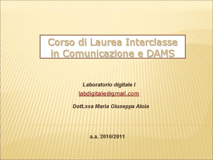 Corso di Laurea Interclasse in Comunicazione e DAMS Laboratorio digitale I labdigitale@gmail. com Dott.