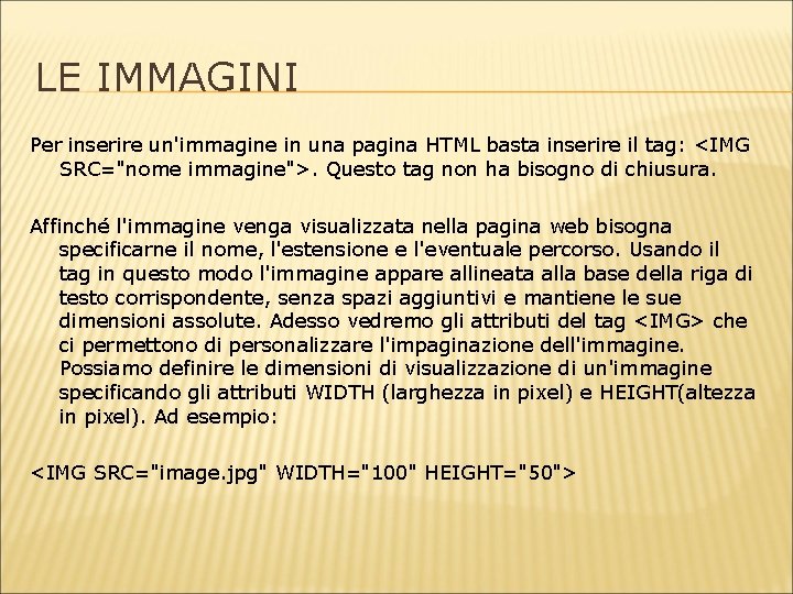 LE IMMAGINI Per inserire un'immagine in una pagina HTML basta inserire il tag: <IMG