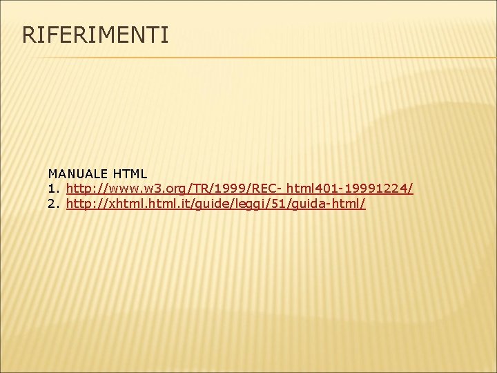 RIFERIMENTI MANUALE HTML 1. http: //www. w 3. org/TR/1999/REC- html 401 -19991224/ 2. http: