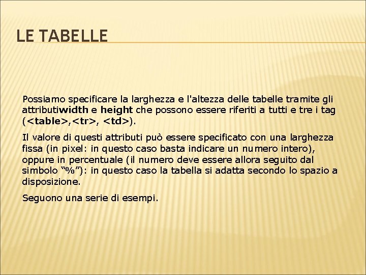 LE TABELLE Possiamo specificare la larghezza e l'altezza delle tabelle tramite gli attributiwidth e