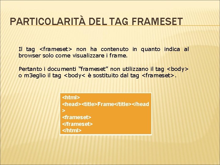PARTICOLARITÀ DEL TAG FRAMESET Il tag <frameset> non ha contenuto in quanto indica al