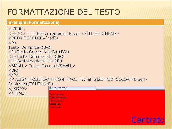 FORMATTAZIONE DEL TESTO Example (Formattazione) <HTML> <HEAD><TITLE>Formattare il testo></TITLE></HEAD> <BODY BGCOLOR=“red”> <P> Testo Semplice