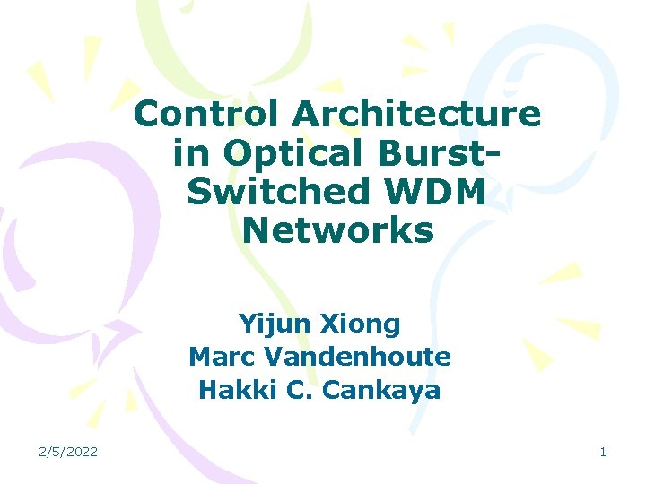 Control Architecture in Optical Burst. Switched WDM Networks Yijun Xiong Marc Vandenhoute Hakki C.