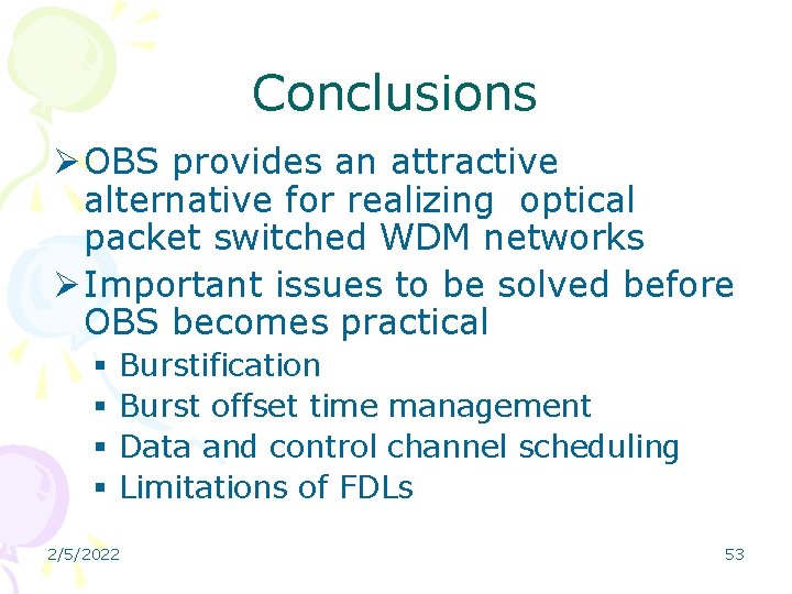 Conclusions Ø OBS provides an attractive alternative for realizing optical packet switched WDM networks