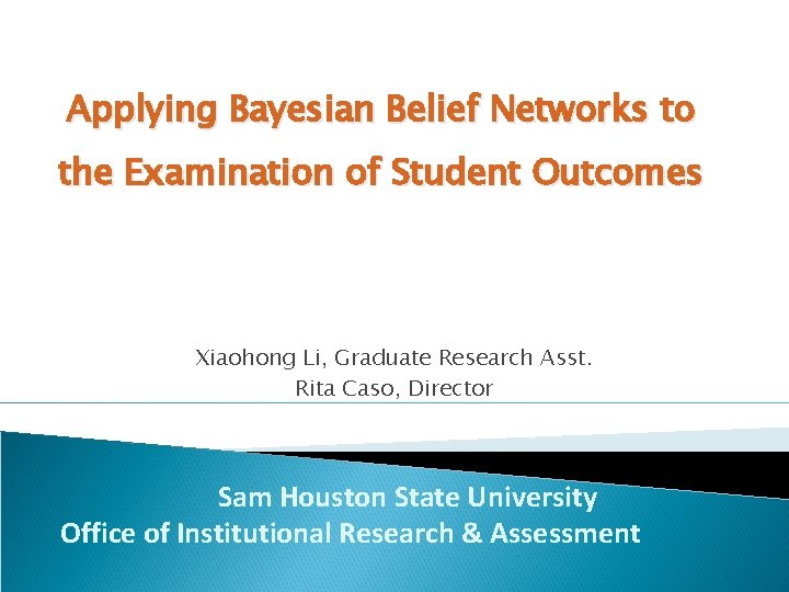 Applying Bayesian Belief Networks to the Examination of Student Outcomes Xiaohong Li, Graduate Research