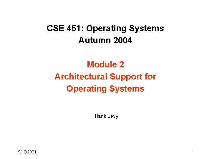 CSE 451: Operating Systems Autumn 2004 Module 2 Architectural Support for Operating Systems Hank