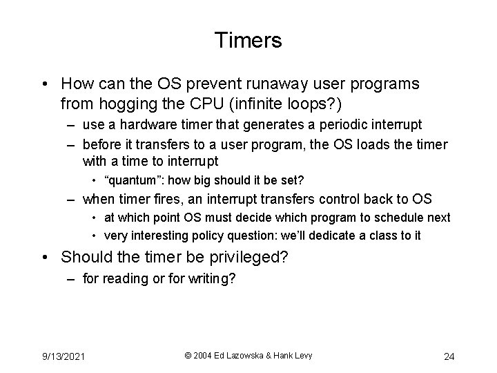 Timers • How can the OS prevent runaway user programs from hogging the CPU