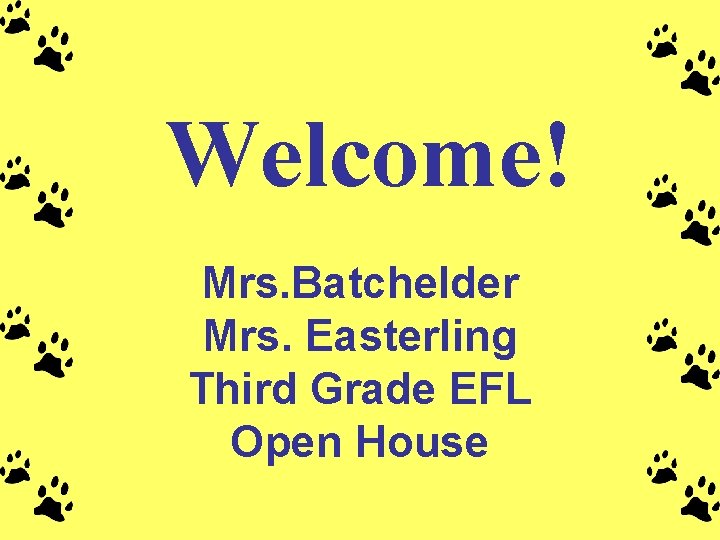 Welcome! Mrs. Batchelder Mrs. Easterling Third Grade EFL Open House 