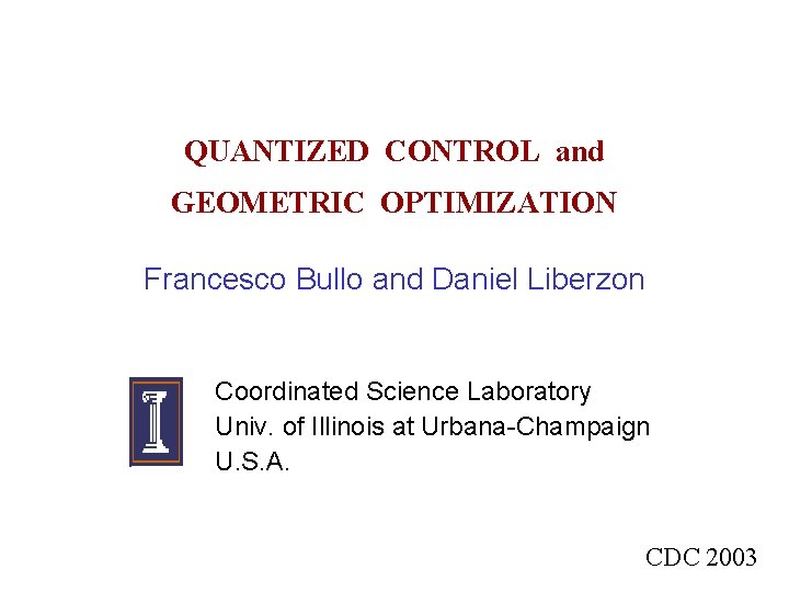 QUANTIZED CONTROL and GEOMETRIC OPTIMIZATION Francesco Bullo and Daniel Liberzon Coordinated Science Laboratory Univ.