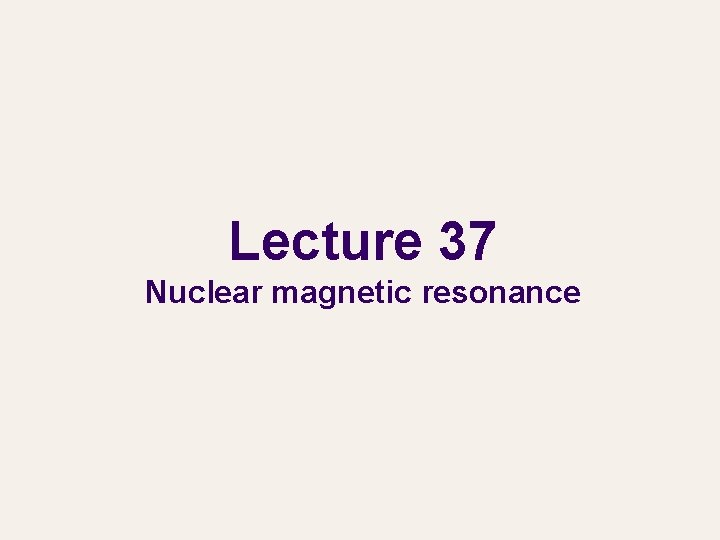 Lecture 37 Nuclear magnetic resonance 