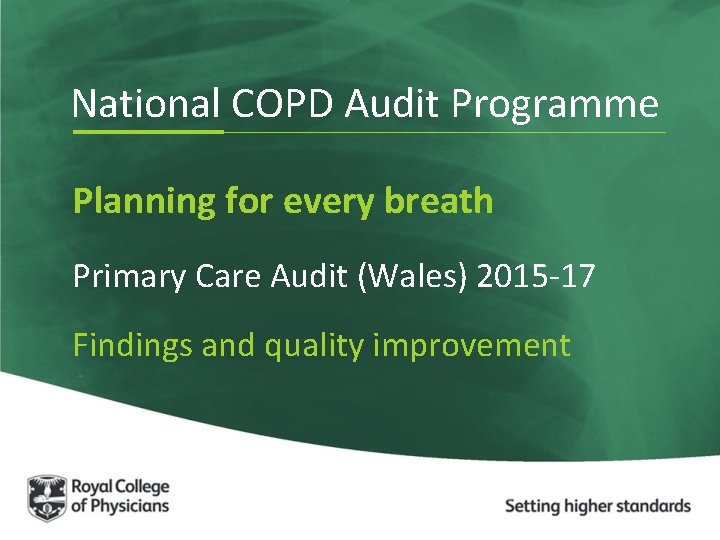 National COPD Audit Programme Planning for every breath Primary Care Audit (Wales) 2015 -17