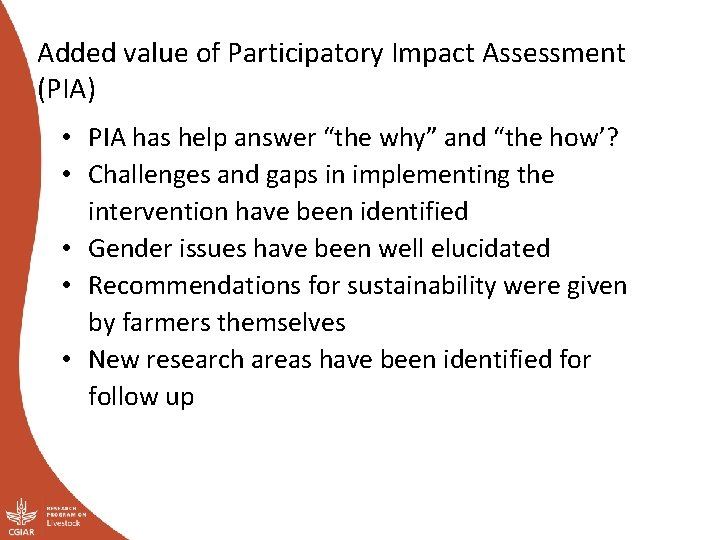 Added value of Participatory Impact Assessment (PIA) • PIA has help answer “the why”