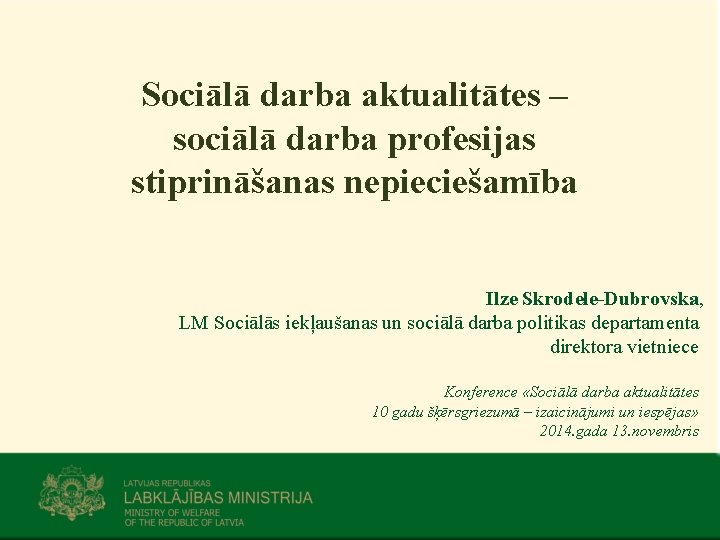 Sociālā darba aktualitātes – sociālā darba profesijas stiprināšanas nepieciešamība Ilze Skrodele-Dubrovska, LM Sociālās iekļaušanas