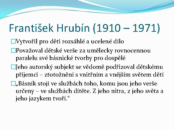 František Hrubín (1910 – 1971) �Vytvořil pro děti rozsáhlé a ucelené dílo �Považoval dětské