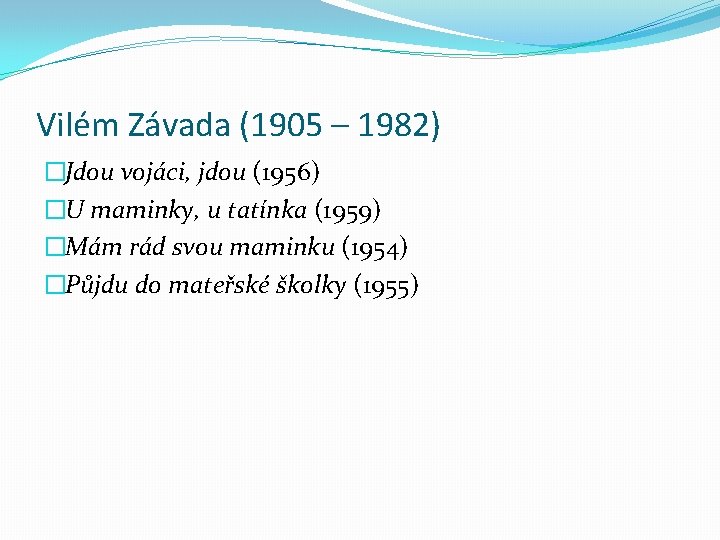 Vilém Závada (1905 – 1982) �Jdou vojáci, jdou (1956) �U maminky, u tatínka (1959)