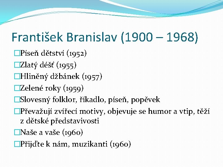 František Branislav (1900 – 1968) �Píseň dětství (1952) �Zlatý déšť (1955) �Hliněný džbánek (1957)