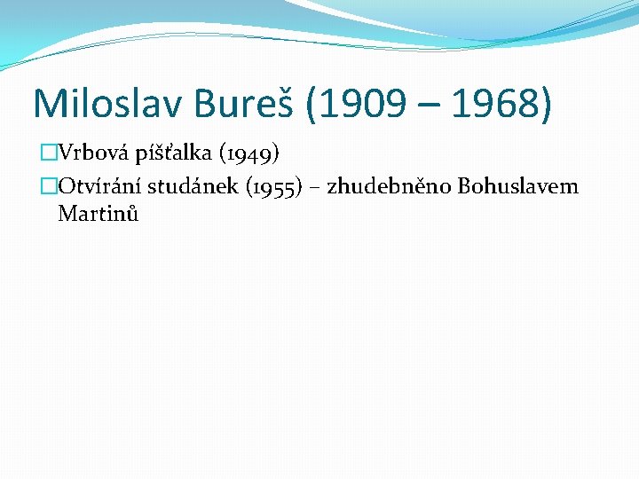 Miloslav Bureš (1909 – 1968) �Vrbová píšťalka (1949) �Otvírání studánek (1955) – zhudebněno Bohuslavem