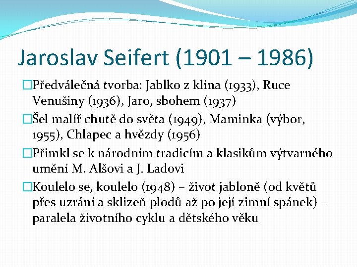 Jaroslav Seifert (1901 – 1986) �Předválečná tvorba: Jablko z klína (1933), Ruce Venušiny (1936),