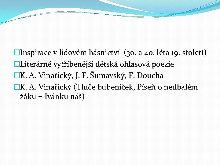 �Inspirace v lidovém básnictví (30. a 40. léta 19. století) �Literárně vytříbenější dětská ohlasová