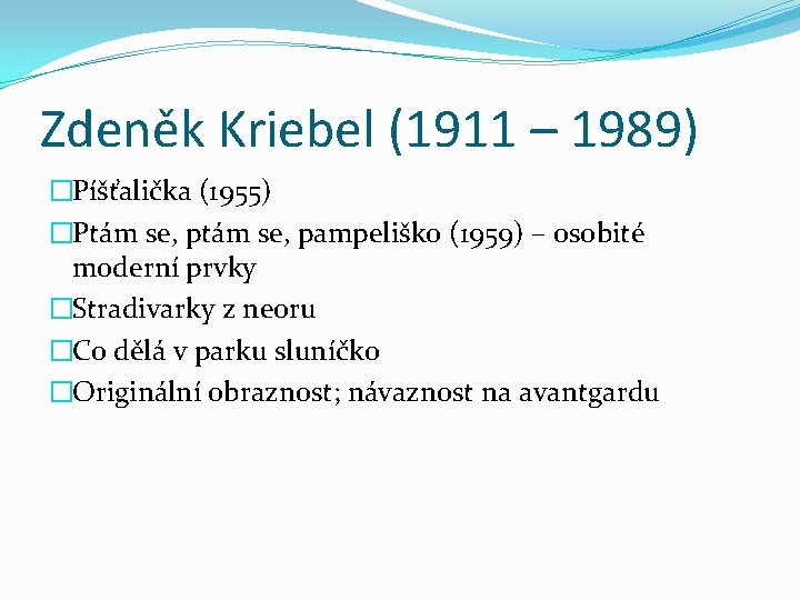 Zdeněk Kriebel (1911 – 1989) �Píšťalička (1955) �Ptám se, pampeliško (1959) – osobité moderní