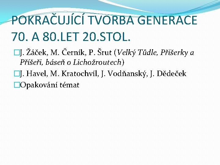 POKRAČUJÍCÍ TVORBA GENERACE 70. A 80. LET 20. STOL. �J. Žáček, M. Černík, P.