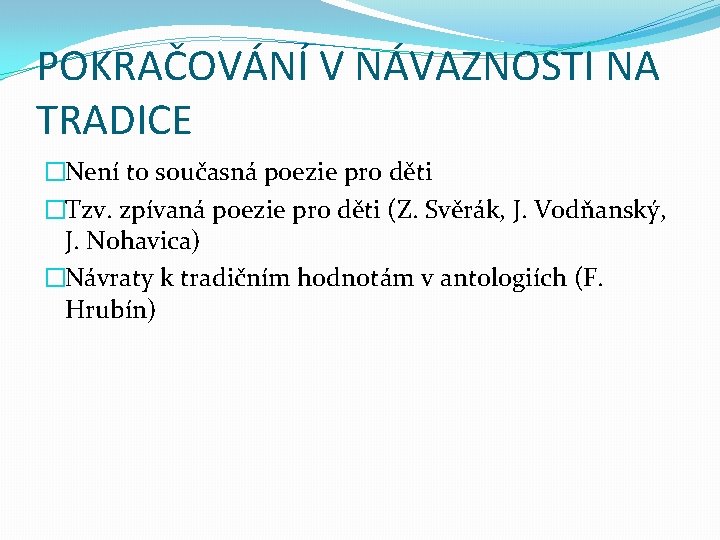 POKRAČOVÁNÍ V NÁVAZNOSTI NA TRADICE �Není to současná poezie pro děti �Tzv. zpívaná poezie