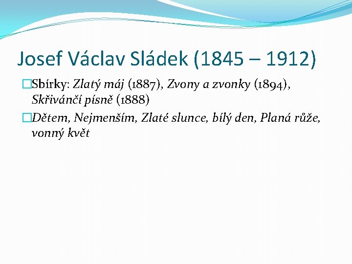 Josef Václav Sládek (1845 – 1912) �Sbírky: Zlatý máj (1887), Zvony a zvonky (1894),