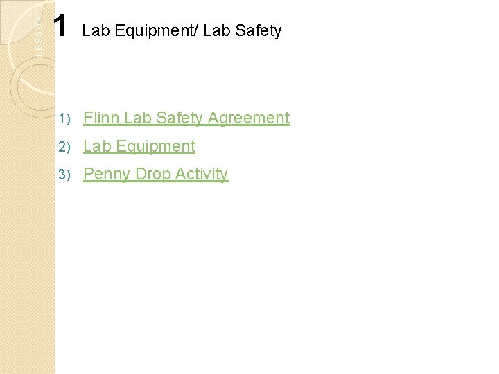 LESSON 1 Lab Equipment/ Lab Safety 1) Flinn Lab Safety Agreement 2) Lab Equipment LESSON 1 Lab Equipment/ Lab Safety 1) Flinn Lab Safety Agreement 2) Lab Equipment