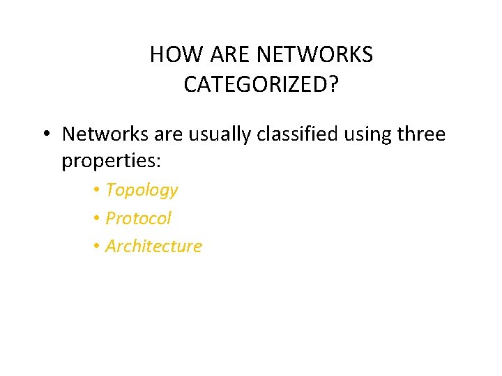 HOW ARE NETWORKS CATEGORIZED? • Networks are usually classified using three properties: • Topology