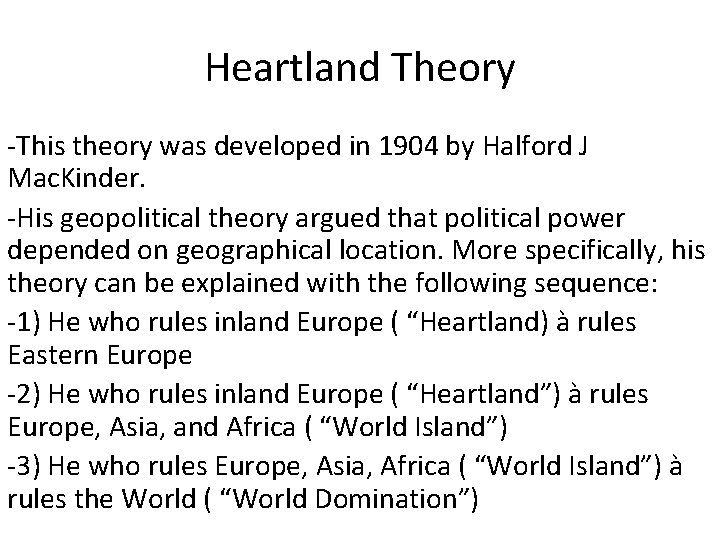 Heartland Theory -This theory was developed in 1904 by Halford J Mac. Kinder. -His Heartland Theory -This theory was developed in 1904 by Halford J Mac. Kinder. -His