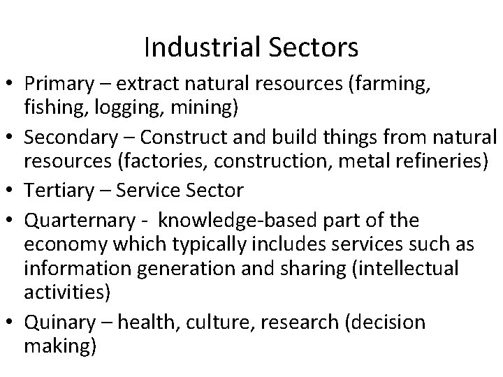 Industrial Sectors • Primary – extract natural resources (farming, fishing, logging, mining) • Secondary Industrial Sectors • Primary – extract natural resources (farming, fishing, logging, mining) • Secondary