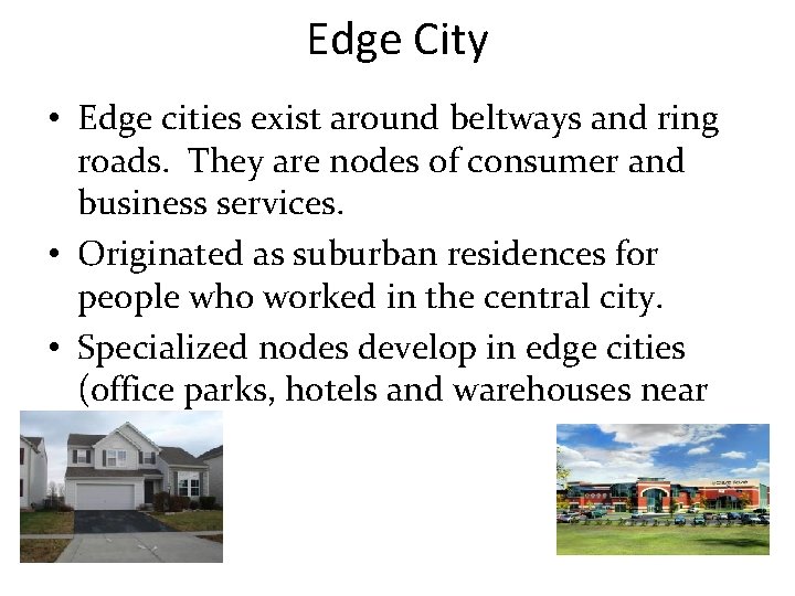 Edge City • Edge cities exist around beltways and ring roads. They are nodes Edge City • Edge cities exist around beltways and ring roads. They are nodes