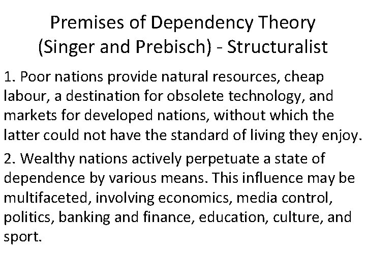 Premises of Dependency Theory (Singer and Prebisch) - Structuralist 1. Poor nations provide natural Premises of Dependency Theory (Singer and Prebisch) - Structuralist 1. Poor nations provide natural
