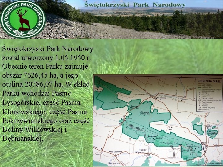 Świętokrzyski Park Narodowy został utworzony 1. 05. 1950 r. Obecnie teren Parku zajmuje obszar
