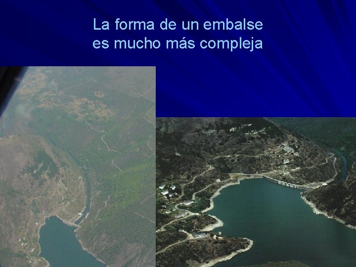 La forma de un embalse es mucho más compleja 