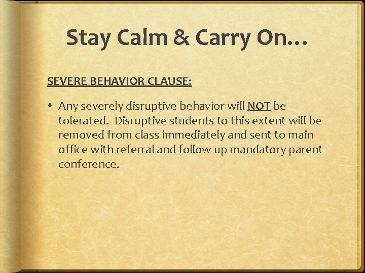 Stay Calm & Carry On… SEVERE BEHAVIOR CLAUSE: Any severely disruptive behavior will NOT