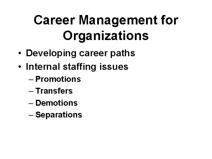 Career Management for Organizations • Developing career paths • Internal staffing issues – Promotions