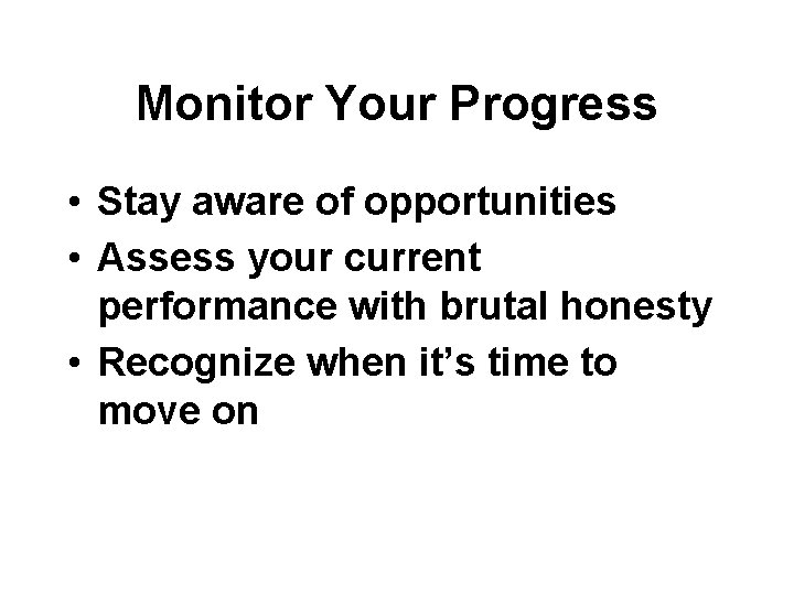 Monitor Your Progress • Stay aware of opportunities • Assess your current performance with