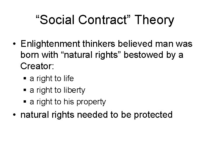 “Social Contract” Theory • Enlightenment thinkers believed man was born with “natural rights” bestowed
