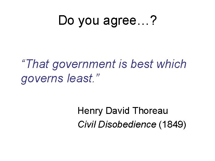 Do you agree…? “That government is best which governs least. ” Henry David Thoreau