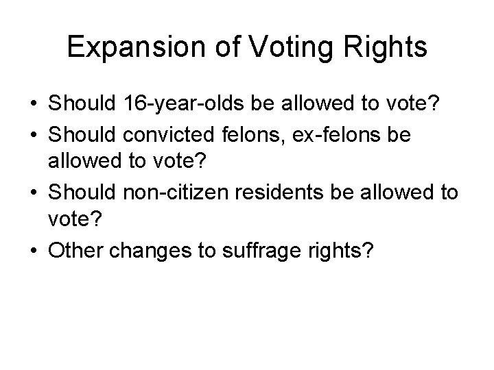 Expansion of Voting Rights • Should 16 -year-olds be allowed to vote? • Should