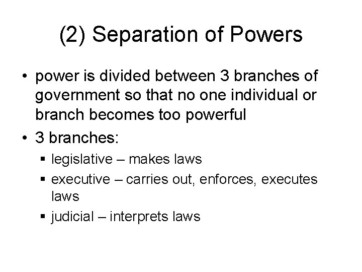(2) Separation of Powers • power is divided between 3 branches of government so