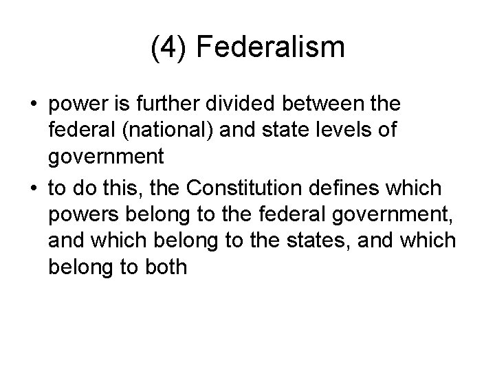 (4) Federalism • power is further divided between the federal (national) and state levels