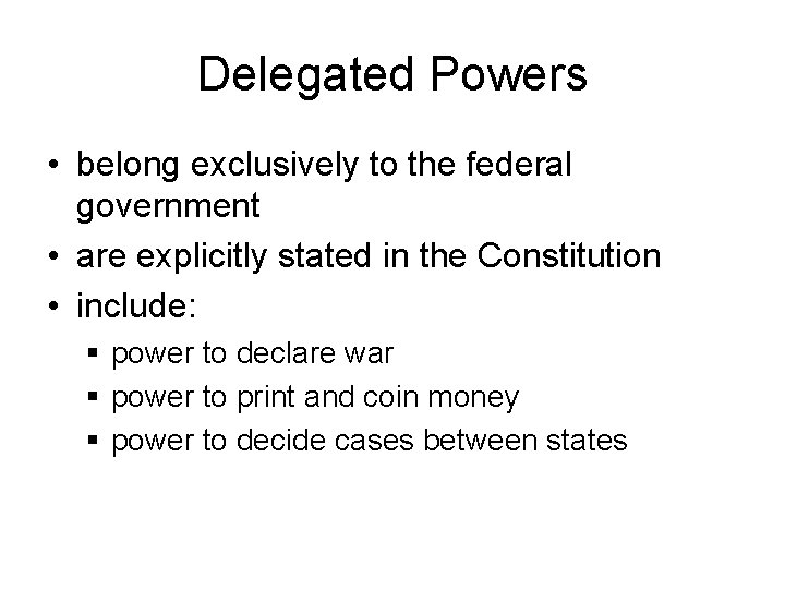 Delegated Powers • belong exclusively to the federal government • are explicitly stated in