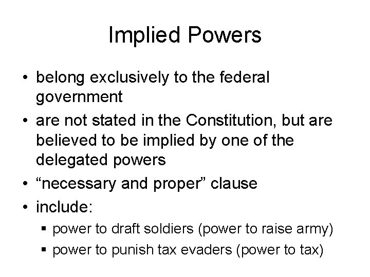 Implied Powers • belong exclusively to the federal government • are not stated in