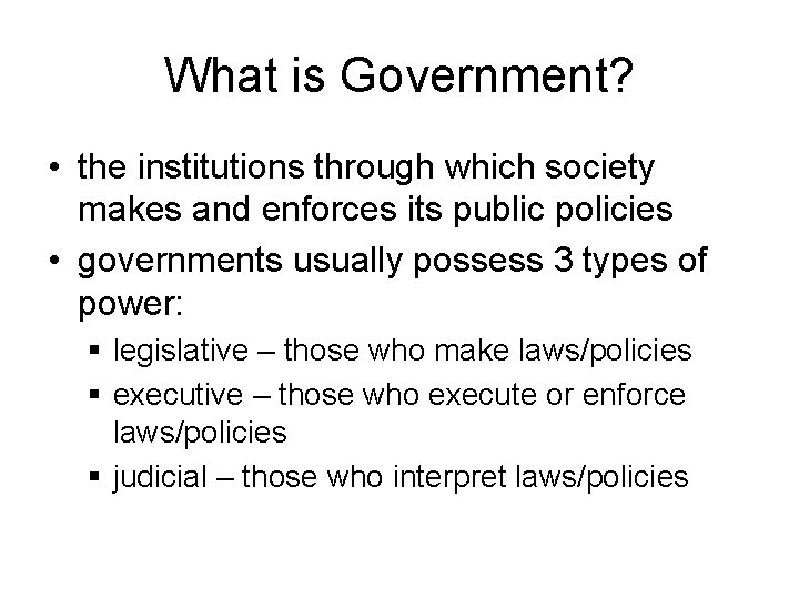 What is Government? • the institutions through which society makes and enforces its public