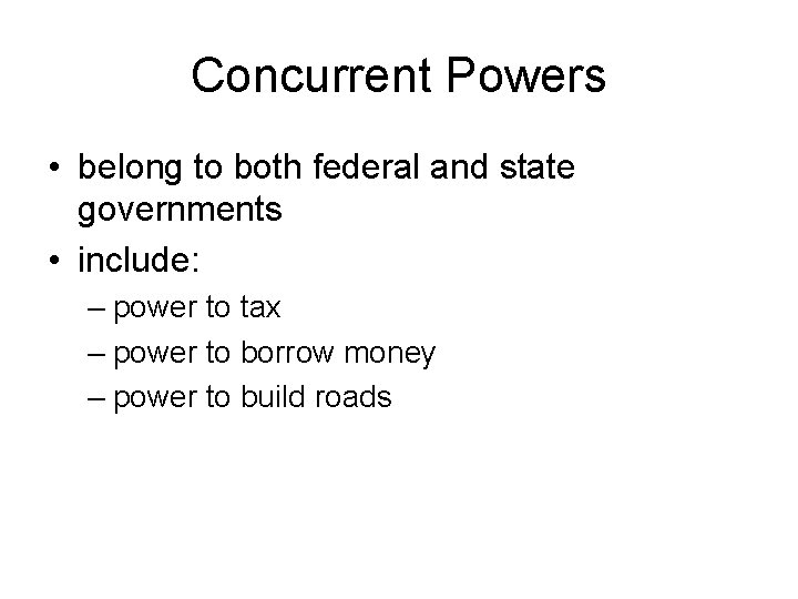 Concurrent Powers • belong to both federal and state governments • include: – power