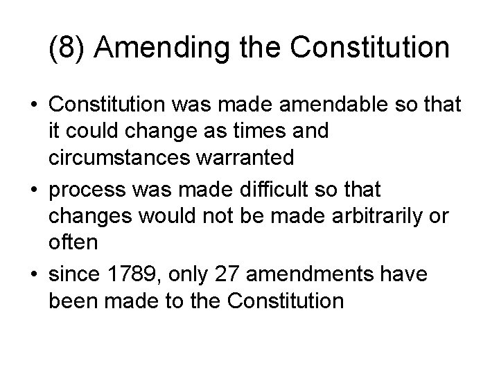 (8) Amending the Constitution • Constitution was made amendable so that it could change